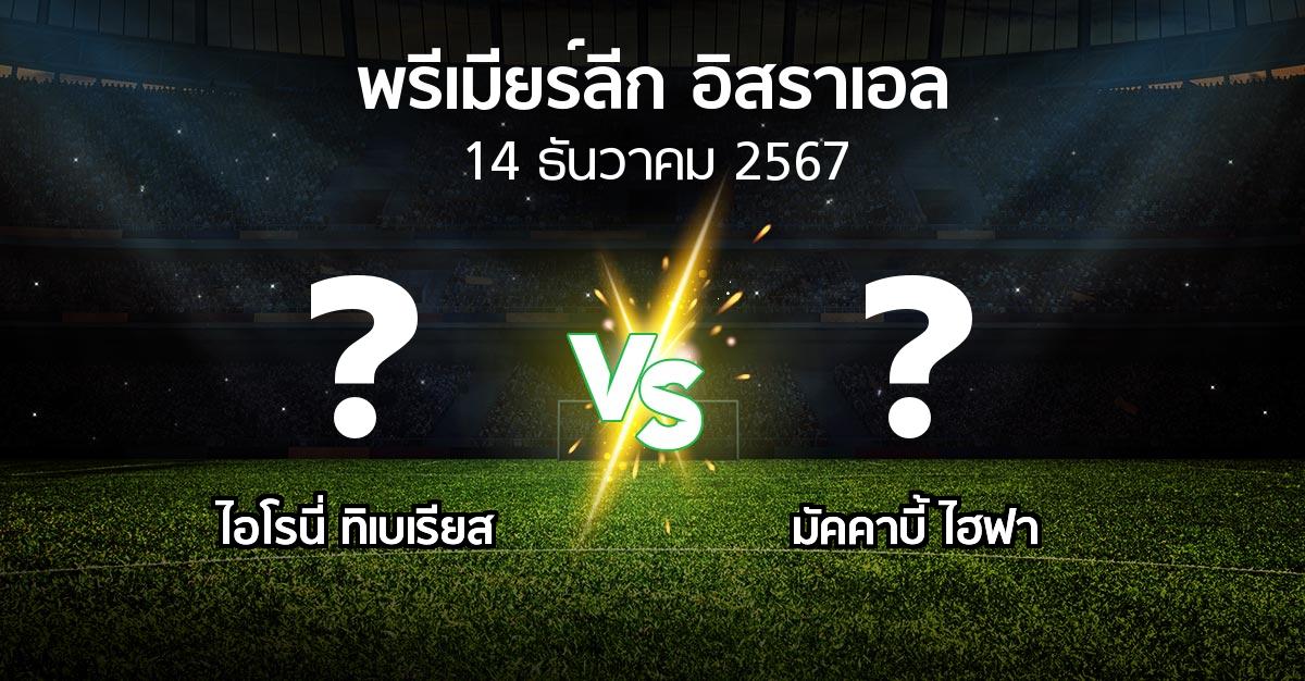 โปรแกรมบอล : ไอโรนี่ ทิเบเรียส vs มัคคาบี้ ไฮฟา (พรีเมียร์ลีก-อิสราเอล 2024-2025)