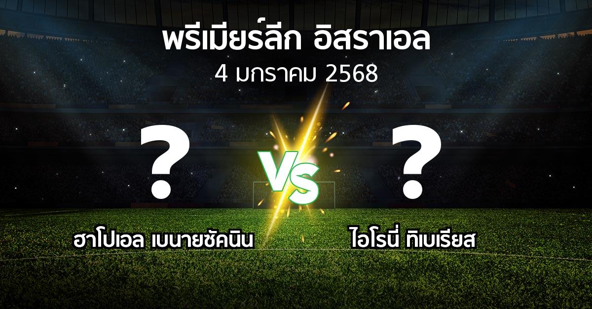 โปรแกรมบอล : ฮาโปเอล เบนายซัคนิน vs ไอโรนี่ ทิเบเรียส (พรีเมียร์ลีก-อิสราเอล 2024-2025)