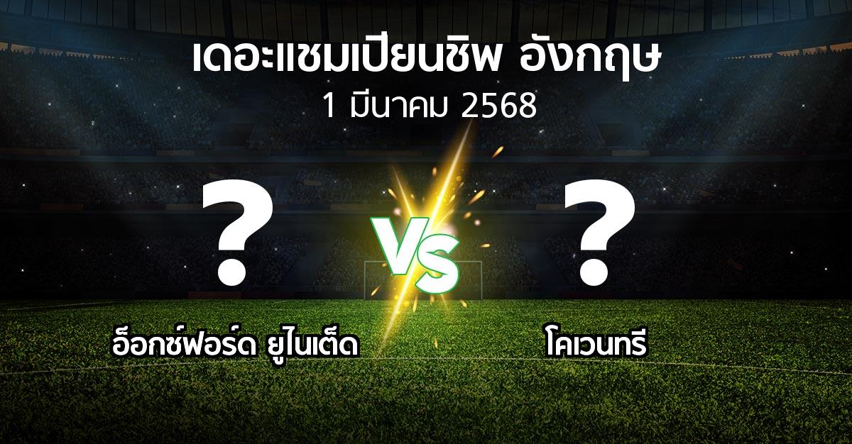 โปรแกรมบอล : อ็อกซ์ฟอร์ด ยูไนเต็ด vs โคเวนทรี (เดอะ แชมเปียนชิพ 2024-2025)