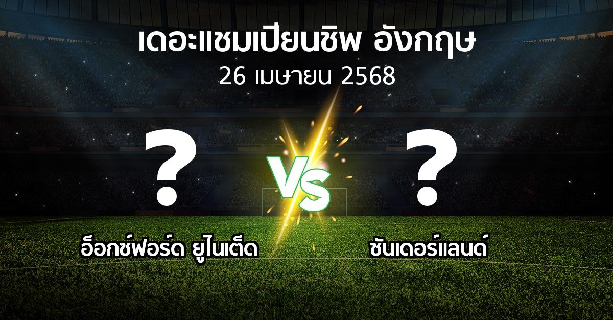 โปรแกรมบอล : อ็อกซ์ฟอร์ด ยูไนเต็ด vs ซันเดอร์แลนด์ (เดอะ แชมเปียนชิพ 2024-2025)