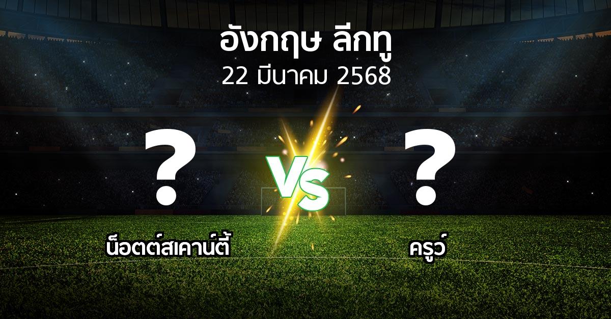 โปรแกรมบอล : น็อตต์สเคาน์ตี้ vs ครูว์ (อังกฤษดิวิชั่น2 2024-2025)