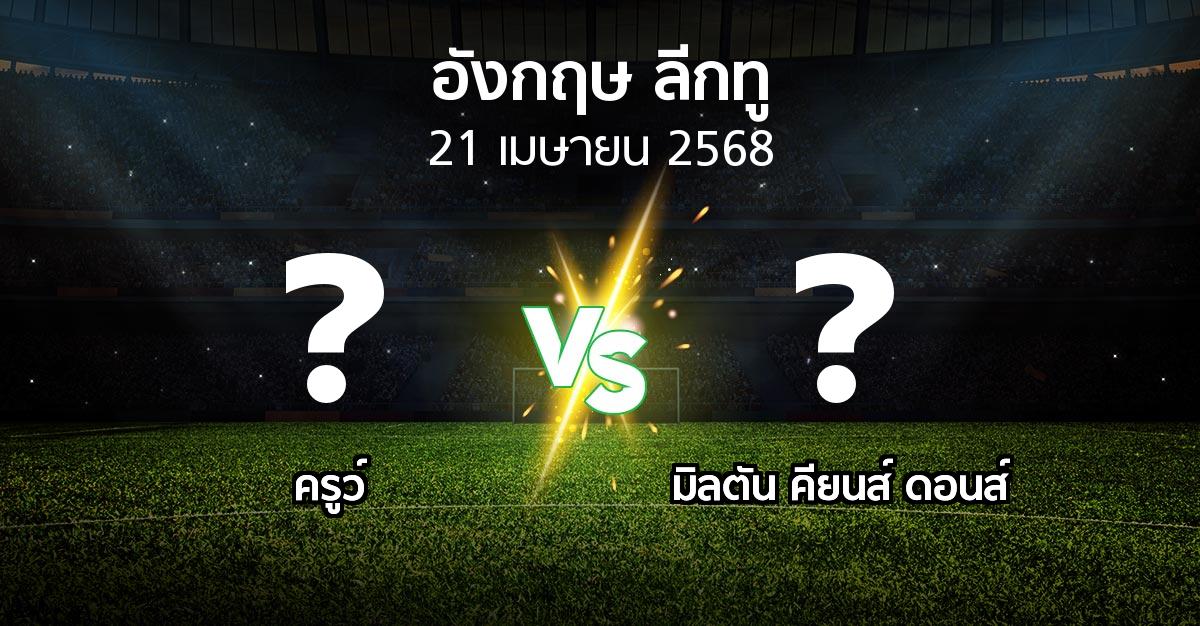 โปรแกรมบอล : ครูว์ vs มิลตัน คียนส์ ดอนส์ (อังกฤษดิวิชั่น2 2024-2025)