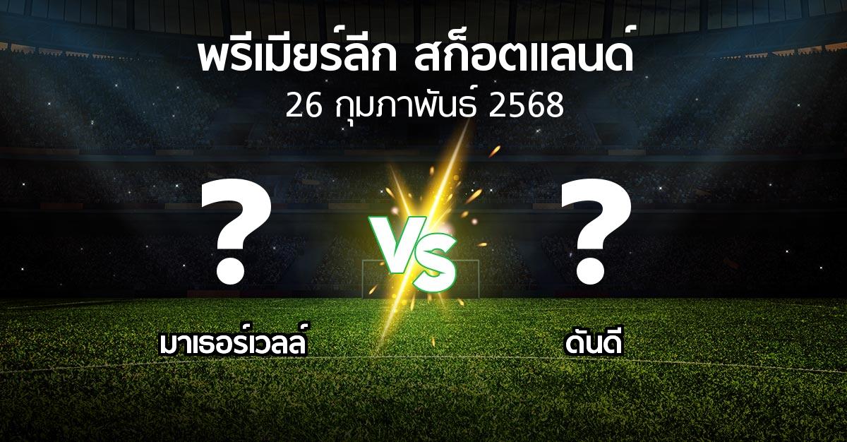 โปรแกรมบอล : มาเธอร์เวลล์ vs ดันดี (สก็อตติชพรีเมียร์ลีก 2024-2025)