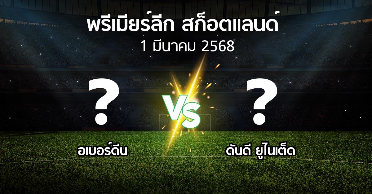 โปรแกรมบอล : อเบอร์ดีน vs ดันดี ยูไนเต็ด (สก็อตติชพรีเมียร์ลีก 2024-2025)