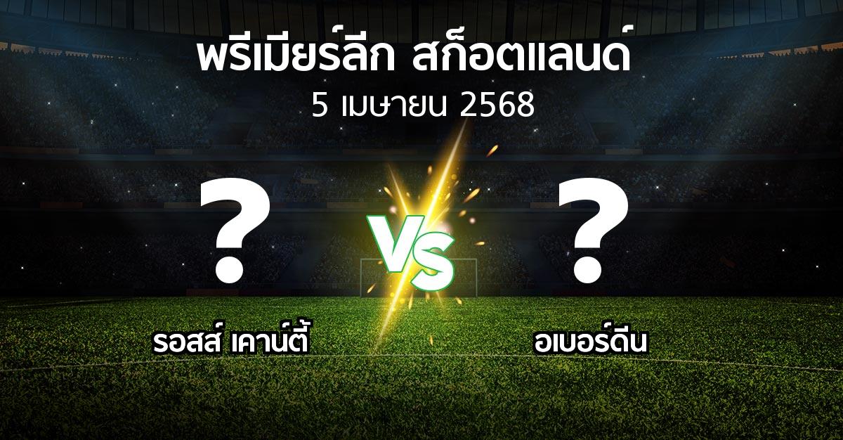 โปรแกรมบอล : รอสส์ เคาน์ตี้ vs อเบอร์ดีน (สก็อตติชพรีเมียร์ลีก 2024-2025)