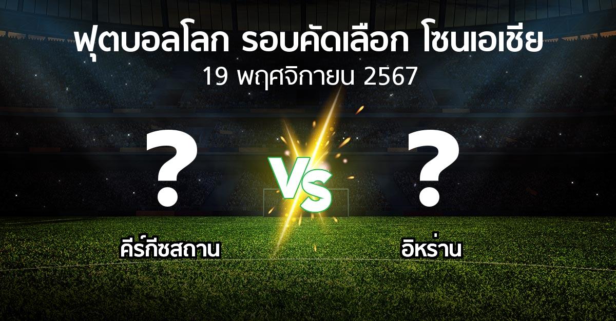 โปรแกรมบอล : คีร์กีซสถาน vs อิหร่าน (ฟุตบอลโลก-รอบคัดเลือก-โซนเอเชีย 2023-2025)