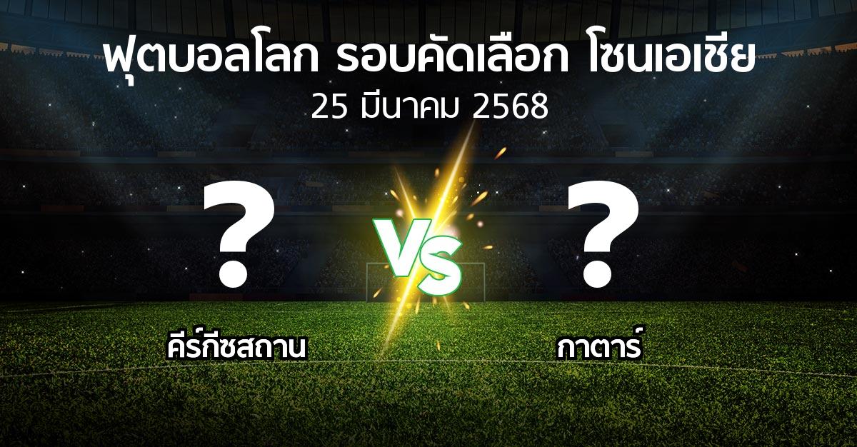 โปรแกรมบอล : คีร์กีซสถาน vs กาตาร์ (ฟุตบอลโลก-รอบคัดเลือก-โซนเอเชีย 2023-2025)