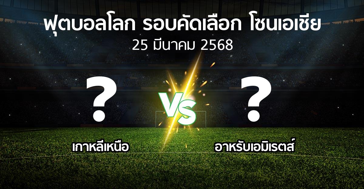 โปรแกรมบอล : เกาหลีเหนือ vs อาหรับเอมิเรตส์ (ฟุตบอลโลก-รอบคัดเลือก-โซนเอเชีย 2023-2025)