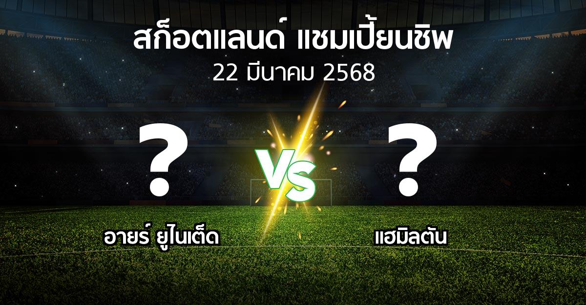 โปรแกรมบอล : อายร์ ยูไนเต็ด vs แฮมิลตัน (สก็อตแลนด์-แชมเปี้ยนชิพ 2024-2025)