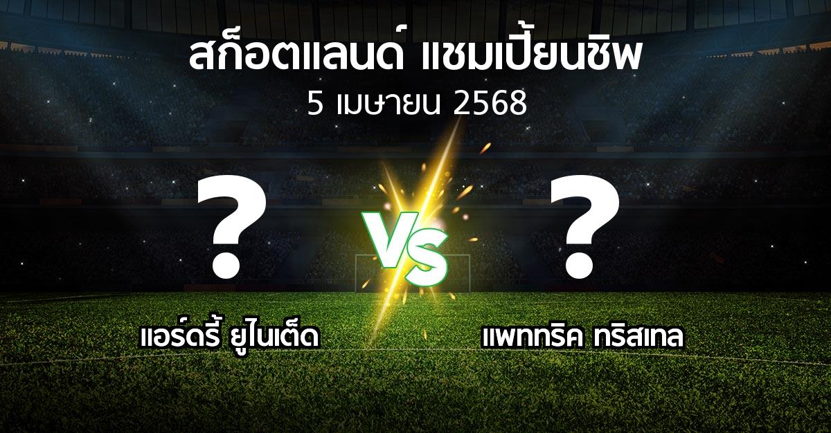 โปรแกรมบอล : แอร์ดรี้ ยูไนเต็ด vs แพททริค ทริสเทล (สก็อตแลนด์-แชมเปี้ยนชิพ 2024-2025)