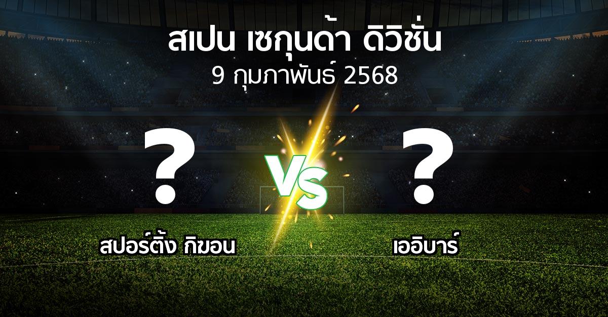 โปรแกรมบอล : สปอร์ติ้ง กิฆอน vs เออิบาร์ (สเปน-เซกุนด้า-ดิวิชั่น 2024-2025)