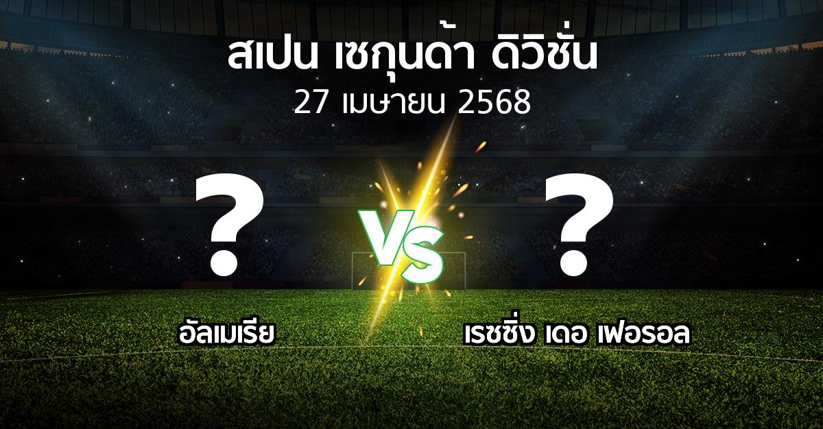 โปรแกรมบอล : อัลเมเรีย vs เรซซิ่ง เดอ เฟอรอล (สเปน-เซกุนด้า-ดิวิชั่น 2024-2025)