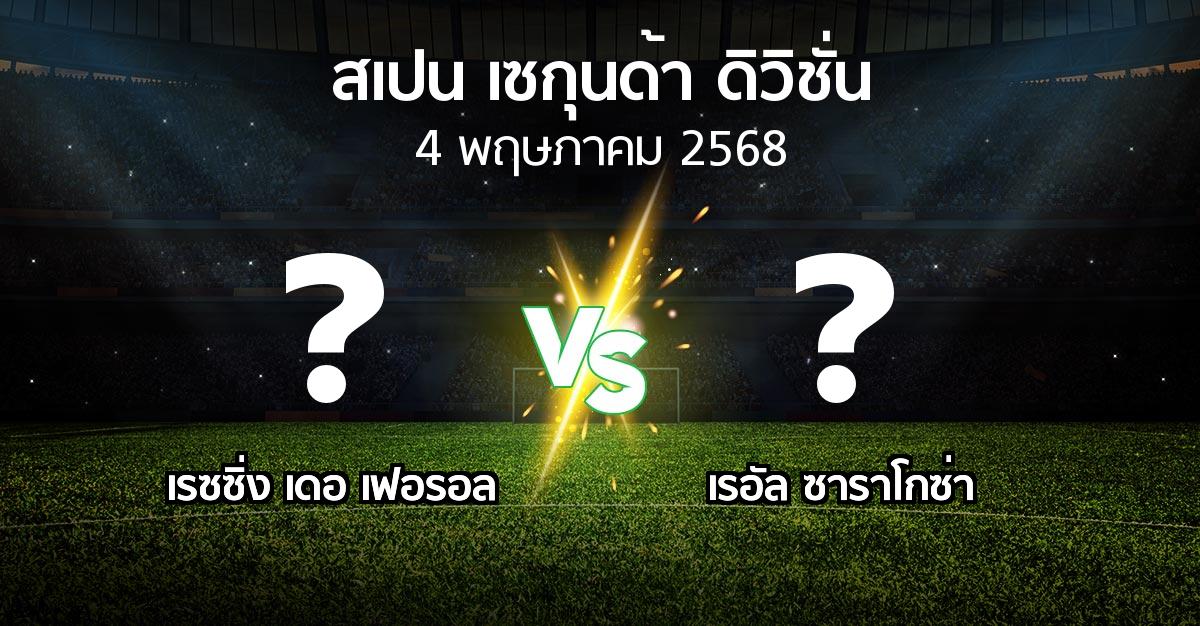 โปรแกรมบอล : เรซซิ่ง เดอ เฟอรอล vs เรอัล ซาราโกซ่า (สเปน-เซกุนด้า-ดิวิชั่น 2024-2025)