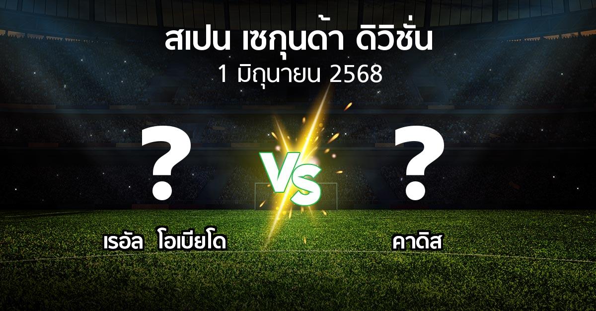 โปรแกรมบอล : เรอัล  โอเบียโด vs คาดิส (สเปน-เซกุนด้า-ดิวิชั่น 2024-2025)