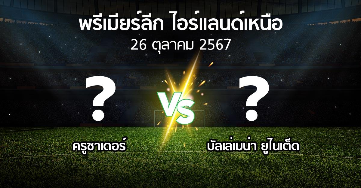 โปรแกรมบอล : ครูซาเดอร์ vs บัลเล่เมน่า ยูไนเต็ด (พรีเมียร์ลีก-ไอร์แลนด์เหนือ 2024-2025)