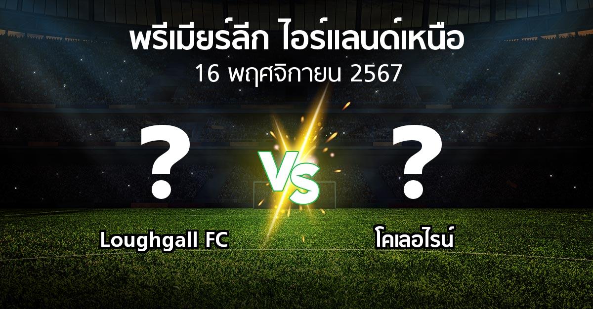 โปรแกรมบอล : Loughgall FC vs โคเลอไรน์ (พรีเมียร์ลีก-ไอร์แลนด์เหนือ 2024-2025)