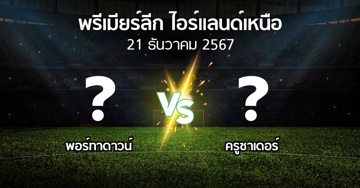 โปรแกรมบอล : พอร์ทาดาวน์ vs ครูซาเดอร์ (พรีเมียร์ลีก-ไอร์แลนด์เหนือ 2024-2025)