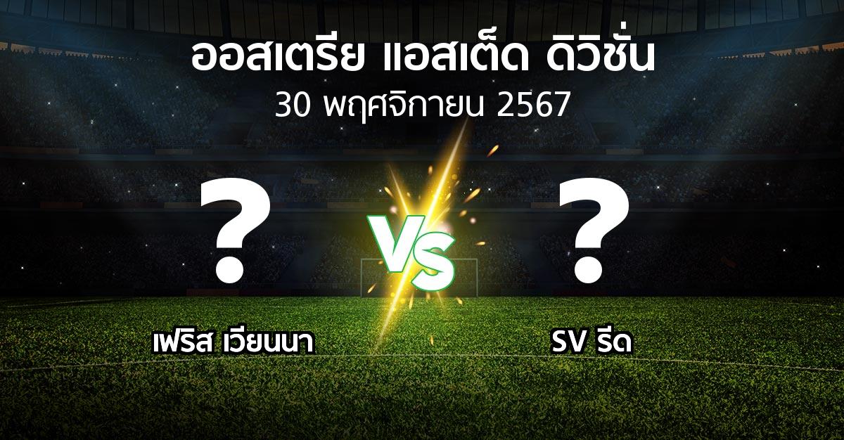 โปรแกรมบอล : เฟริส เวียนนา vs SV รีด (ออสเตรีย-แอสเต็ด-ดิวิชั่น 2024-2025)