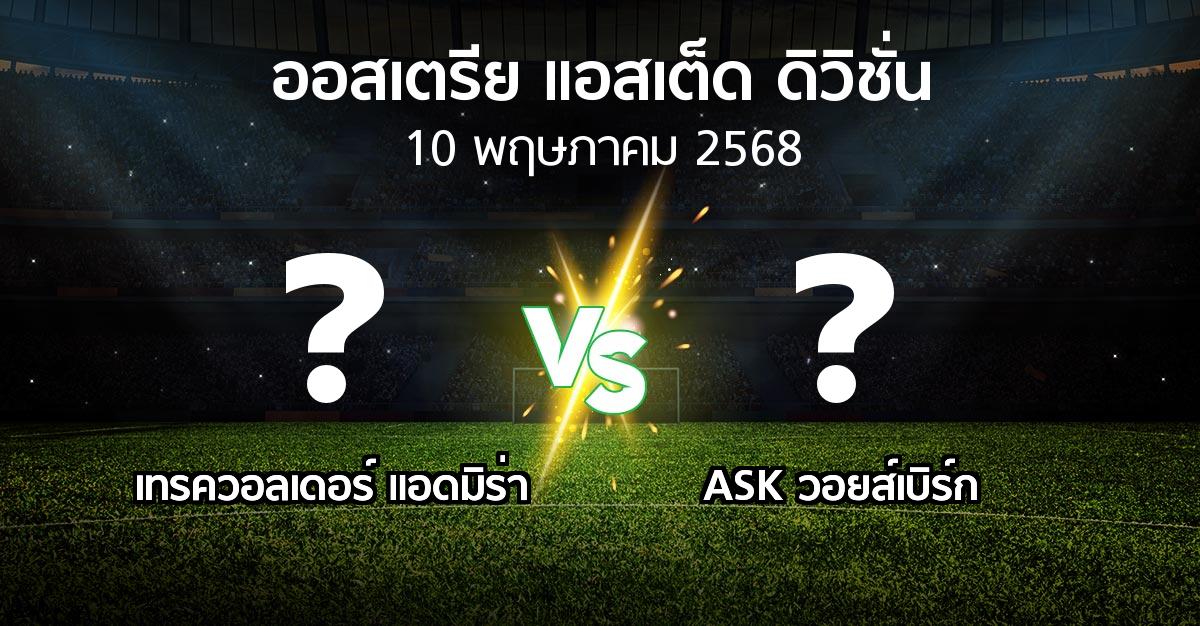 โปรแกรมบอล : เทรควอลเดอร์ แอดมิร่า vs ASK วอยส์เบิร์ก (ออสเตรีย-แอสเต็ด-ดิวิชั่น 2024-2025)