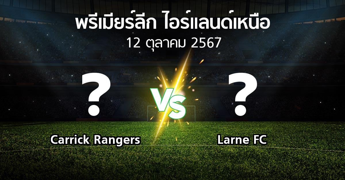 โปรแกรมบอล : Carrick Rangers vs Larne FC (พรีเมียร์ลีก-ไอร์แลนด์เหนือ 2024-2025)