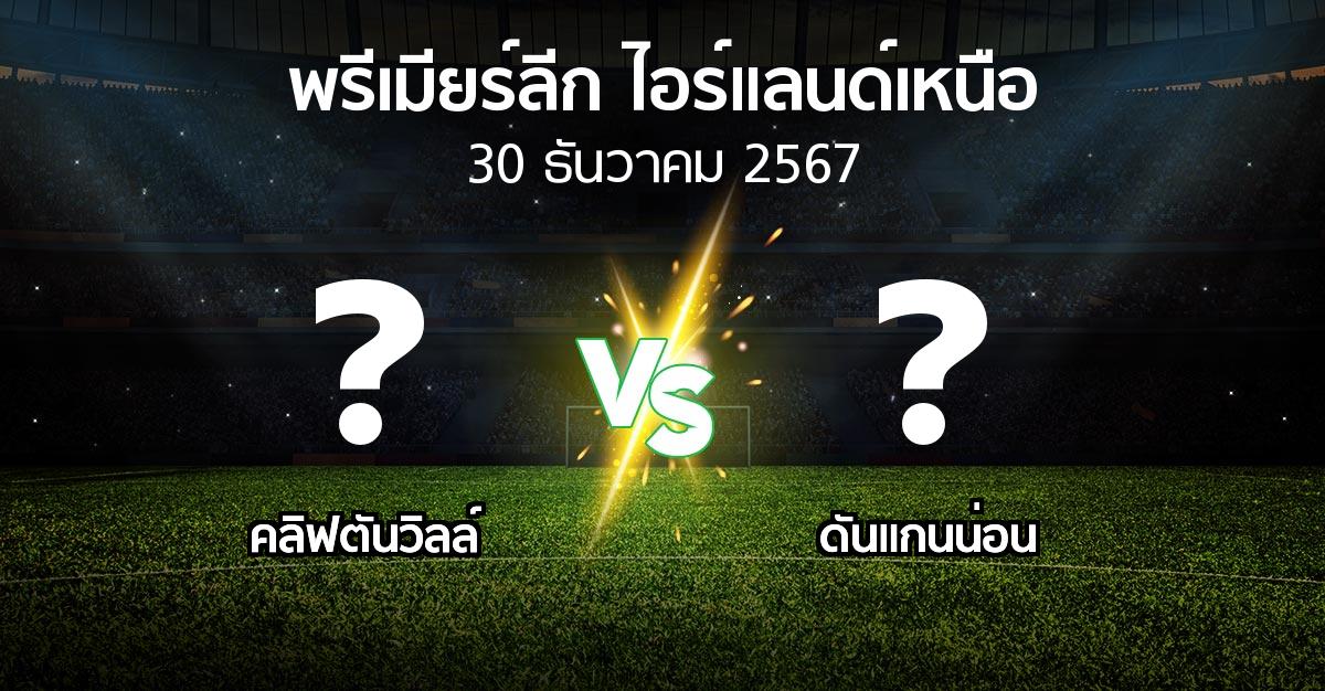 โปรแกรมบอล : คลิฟตันวิลล์ vs ดันแกนน่อน (พรีเมียร์ลีก-ไอร์แลนด์เหนือ 2024-2025)