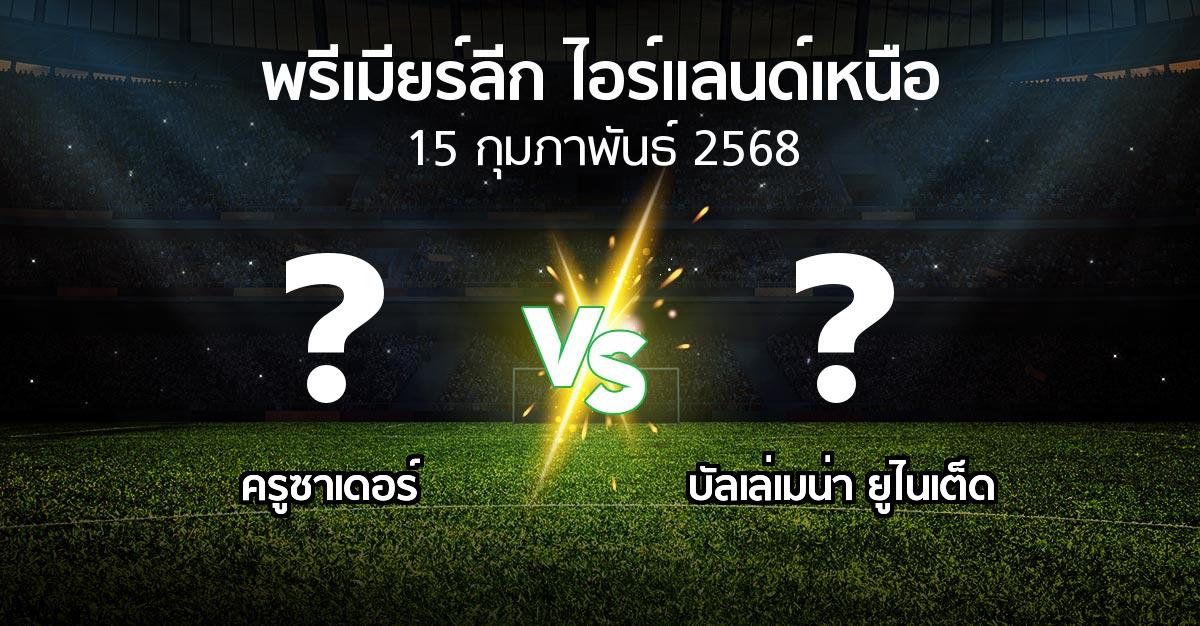 โปรแกรมบอล : ครูซาเดอร์ vs บัลเล่เมน่า ยูไนเต็ด (พรีเมียร์ลีก-ไอร์แลนด์เหนือ 2024-2025)