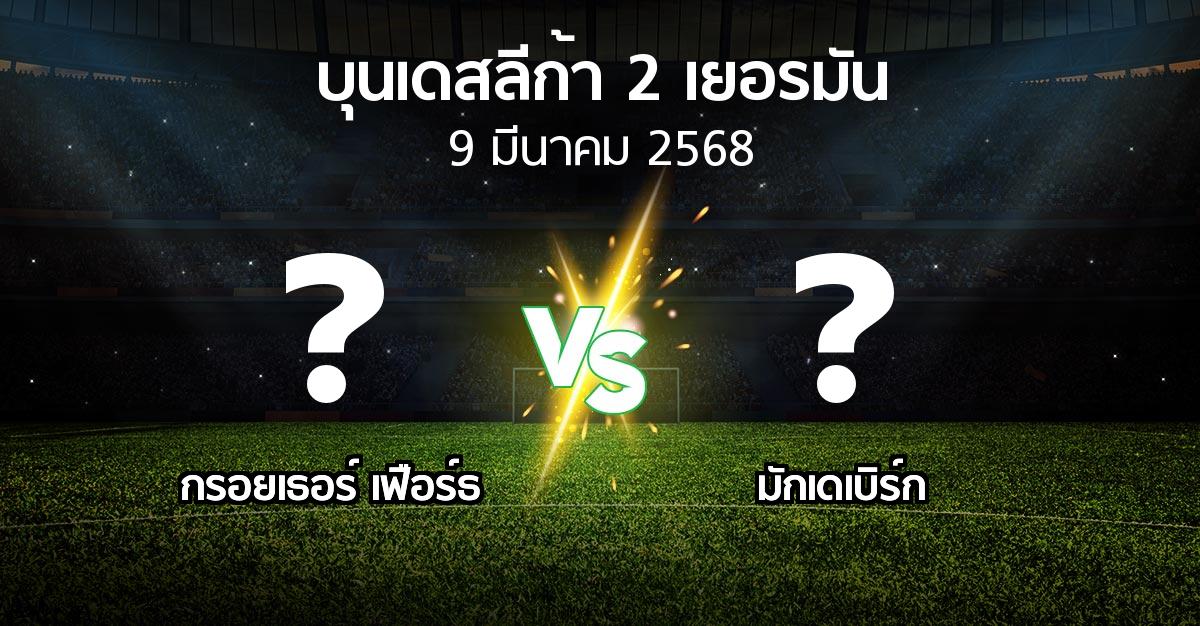 โปรแกรมบอล : กรอยเธอร์ เฟือร์ธ vs มักเดเบิร์ก (บุนเดสลีก้า-2-เยอรมัน 2024-2025)