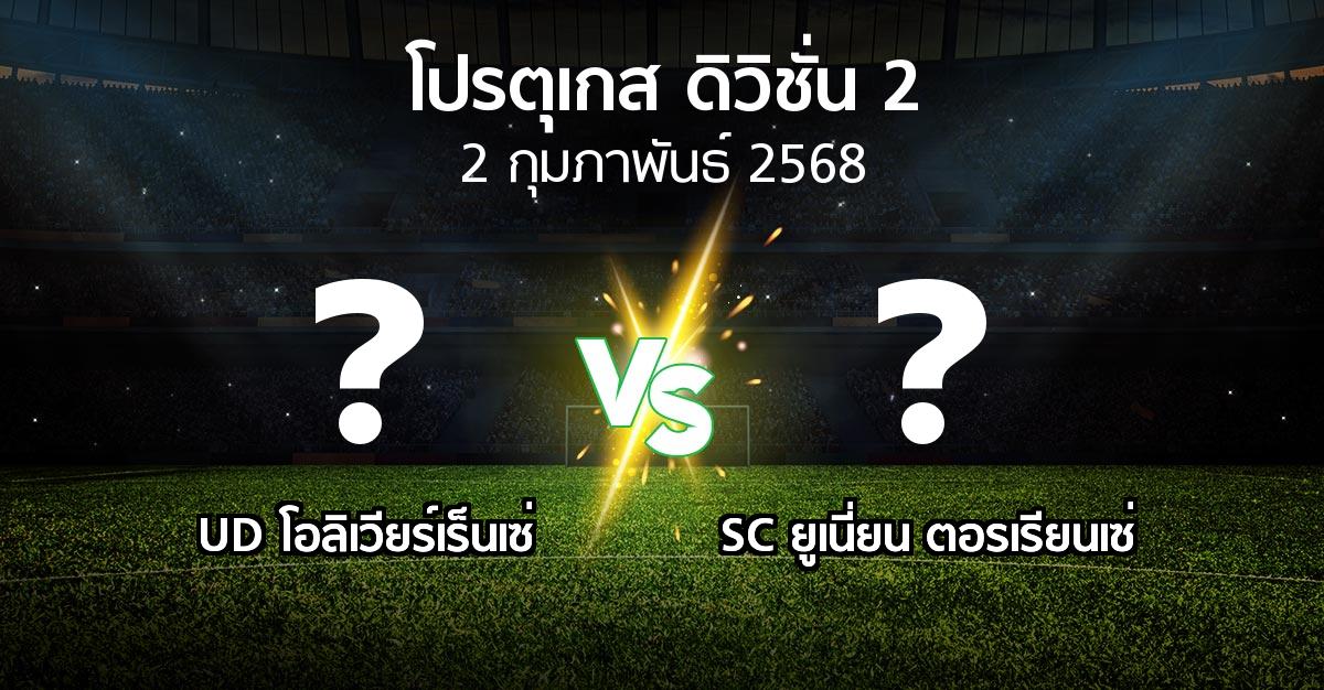 โปรแกรมบอล : UD โอลิเวียร์เร็นเซ่ vs SC ยูเนี่ยน ตอรเรียนเซ่ (โปรตุเกส-ดิวิชั่น-2 2024-2025)