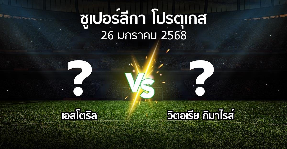 โปรแกรมบอล : เอสโตริล vs วิตอเรียกิมาไรส์ (ซูเปอร์ลีกา-โปรตุเกส 2024-2025)