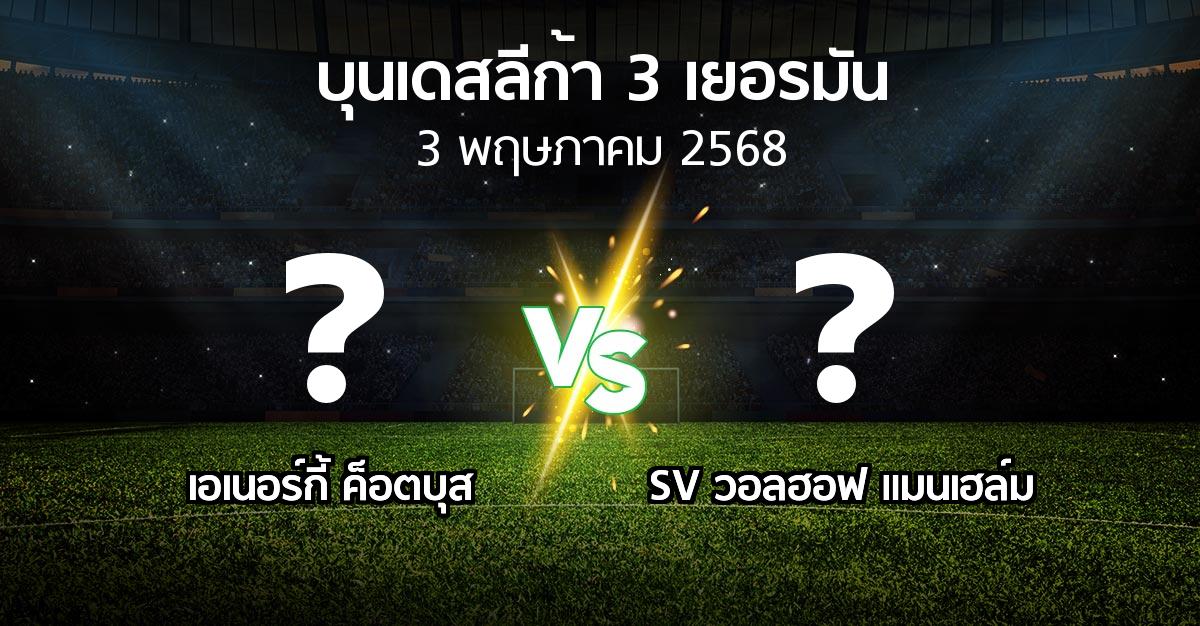 โปรแกรมบอล : เอเนอร์กี้ ค็อตบุส vs SV วอลฮอฟ แมนเฮล์ม (บุนเดสลีก้า-3-เยอรมัน 2024-2025)