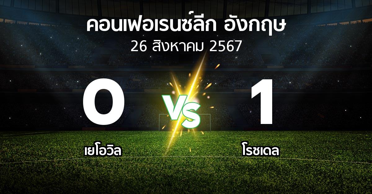 ผลบอล : เยโอวิล vs โรชเดล (คอนเฟอเรนซ์ลีก อังกฤษ 2024-2025)