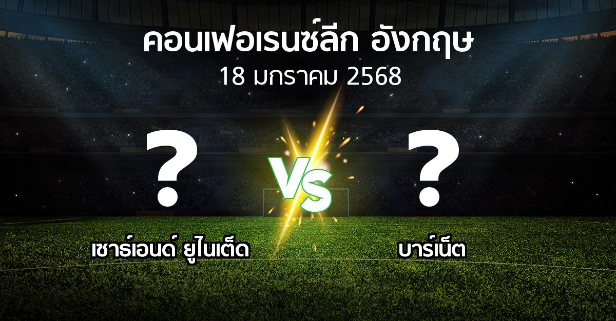 โปรแกรมบอล : เซาธ์เอนด์ ยูไนเต็ด vs บาร์เน็ต (คอนเฟอเรนซ์ลีก อังกฤษ 2024-2025)