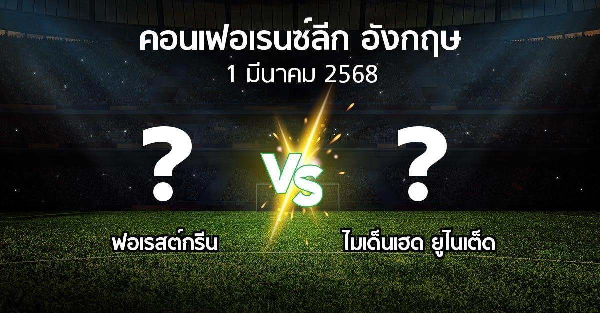 โปรแกรมบอล : ฟอเรสต์กรีน vs ไมเด็นเฮด ยูไนเต็ด (คอนเฟอเรนซ์ลีก อังกฤษ 2024-2025)