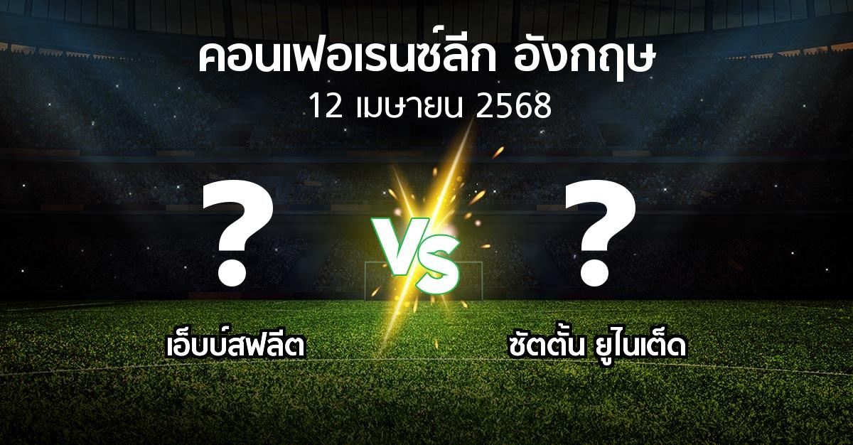 โปรแกรมบอล : เอ็บบ์สฟลีต vs ซัตตั้น ยูไนเต็ด (คอนเฟอเรนซ์ลีก อังกฤษ 2024-2025)