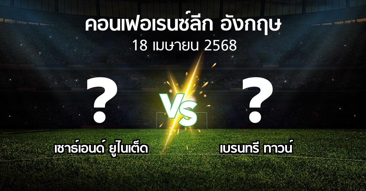 โปรแกรมบอล : เซาธ์เอนด์ ยูไนเต็ด vs เบรนทรี ทาวน์ (คอนเฟอเรนซ์ลีก อังกฤษ 2024-2025)