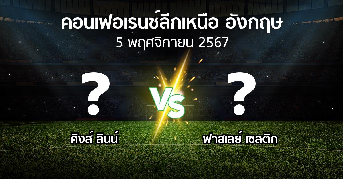 ผลบอล : คิงส์ ลินน์ vs ฟาสเลย์ เซลติก (คอนเฟอเรนช์ลีกเหนืออังกฤษ 2024-2025)