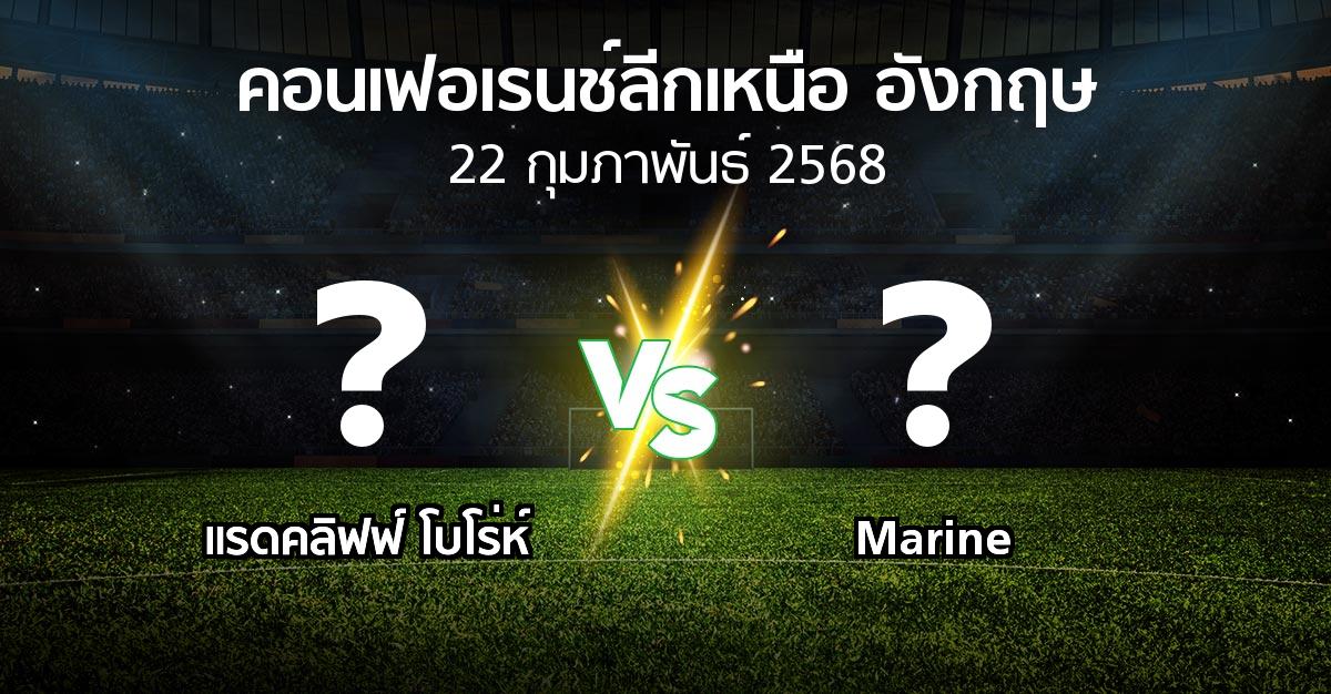 โปรแกรมบอล : แรดคลิฟฟ์ โบโร่ห์ vs Marine (คอนเฟอเรนช์ลีกเหนืออังกฤษ 2024-2025)