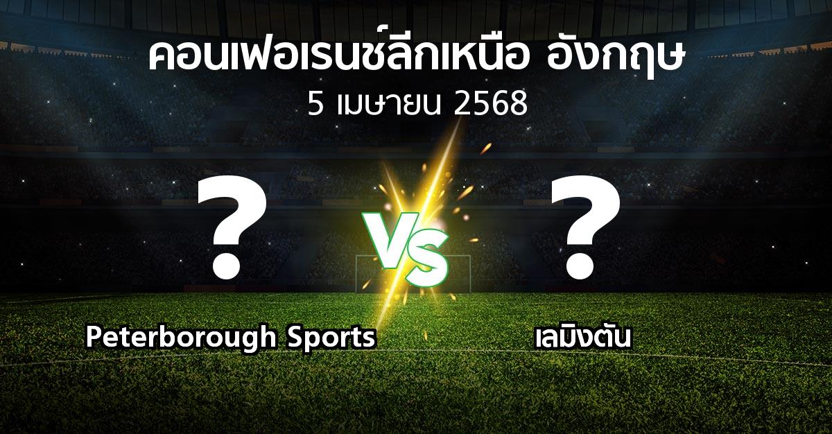 โปรแกรมบอล : Peterborough Sports vs เลมิงตัน (คอนเฟอเรนช์ลีกเหนืออังกฤษ 2024-2025)