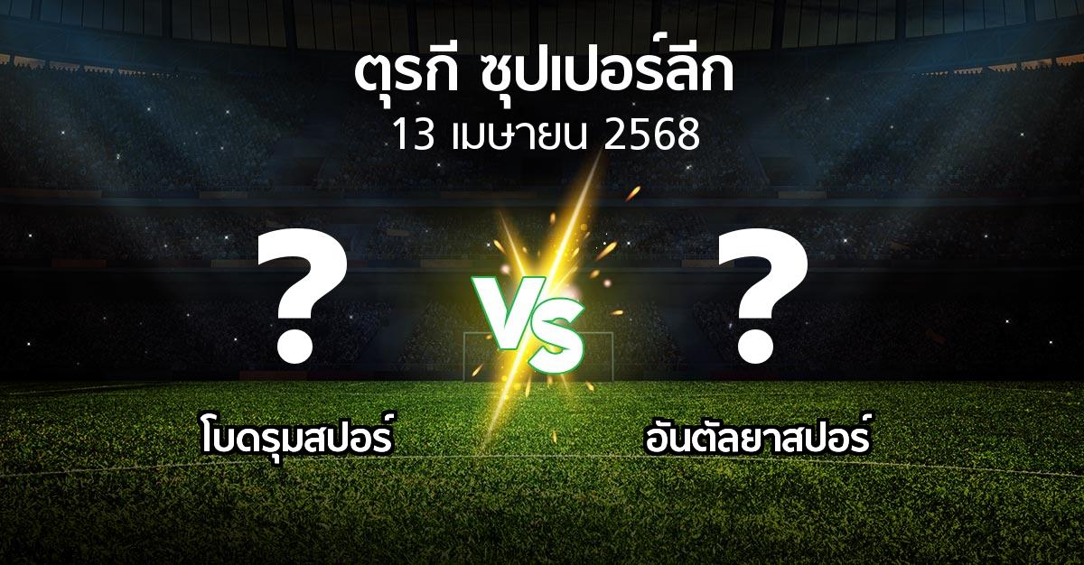 โปรแกรมบอล : โบดรุมสปอร์ vs อันตัลยา (ตุรกี-ซุปเปอร์ลีก 2024-2025)