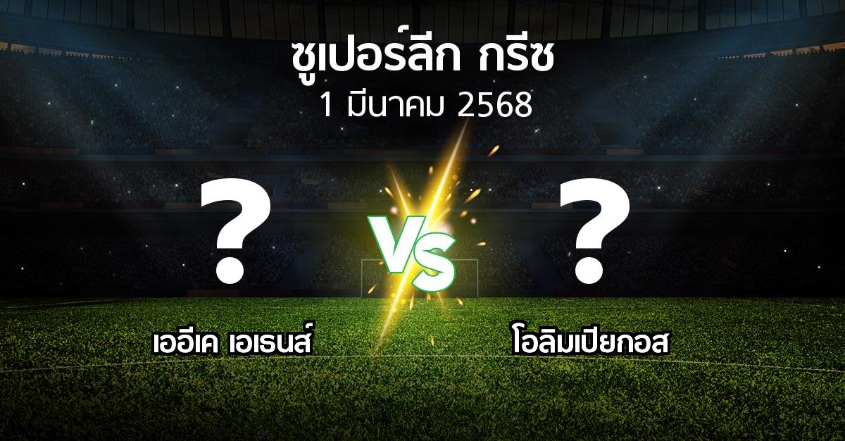 โปรแกรมบอล : เออีเค เอเธนส์ vs โอลิมเปียกอส (ซูเปอร์ลีก-กรีซ 2024-2025)