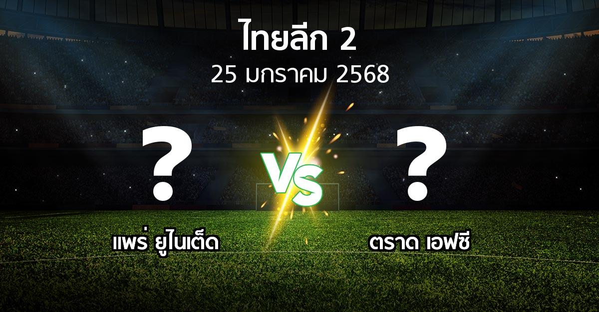 โปรแกรมบอล : แพร่ ยูไนเต็ด vs ตราด เอฟซี (ไทยลีก 2 2024-2025)