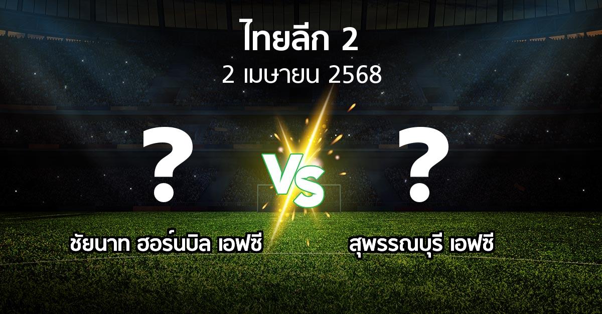 โปรแกรมบอล : ชัยนาท ฮอร์นบิล เอฟซี vs สุพรรณบุรี เอฟซี (ไทยลีก 2 2024-2025)