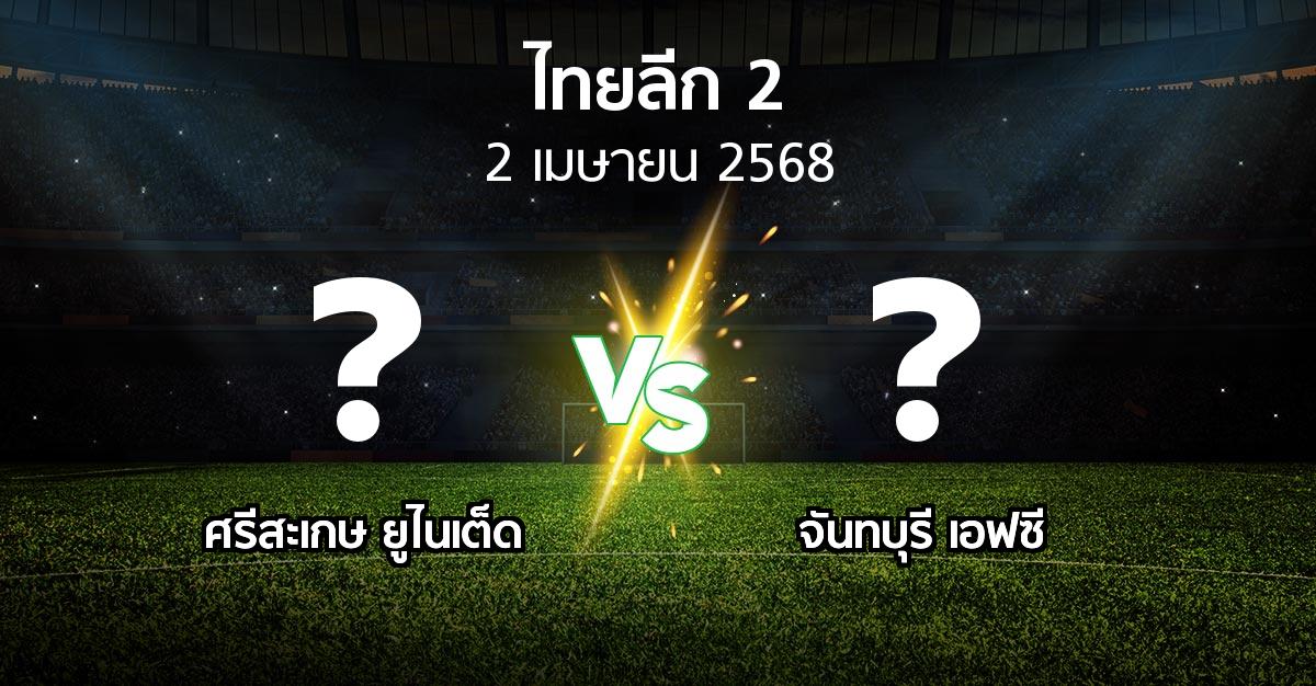 โปรแกรมบอล : ศรีสะเกษ ยูไนเต็ด vs จันทบุรี เอฟซี (ไทยลีก 2 2024-2025)