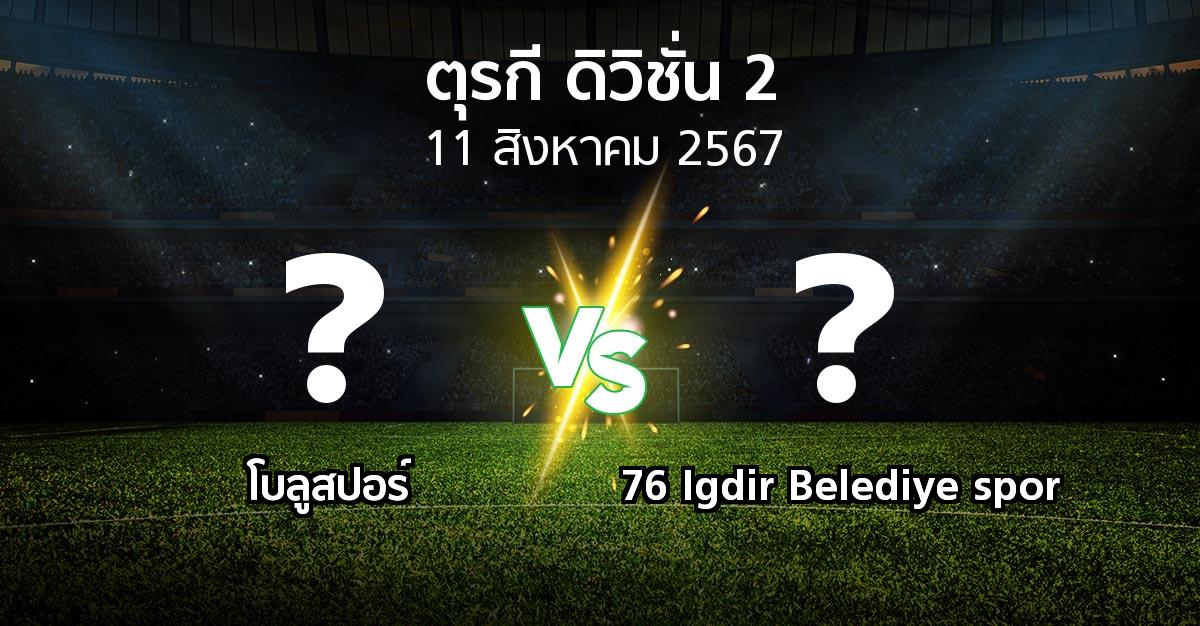 ผลบอล : โบลูสปอร์ vs 76 Igdir Belediye spor (ตุรกี-ดิวิชั่น-2 2024-2025)