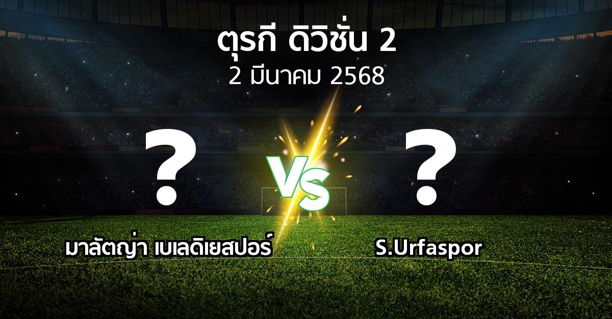 โปรแกรมบอล : มาลัตญ่า เบเลดิเยสปอร์ vs S.Urfaspor (ตุรกี-ดิวิชั่น-2 2024-2025)