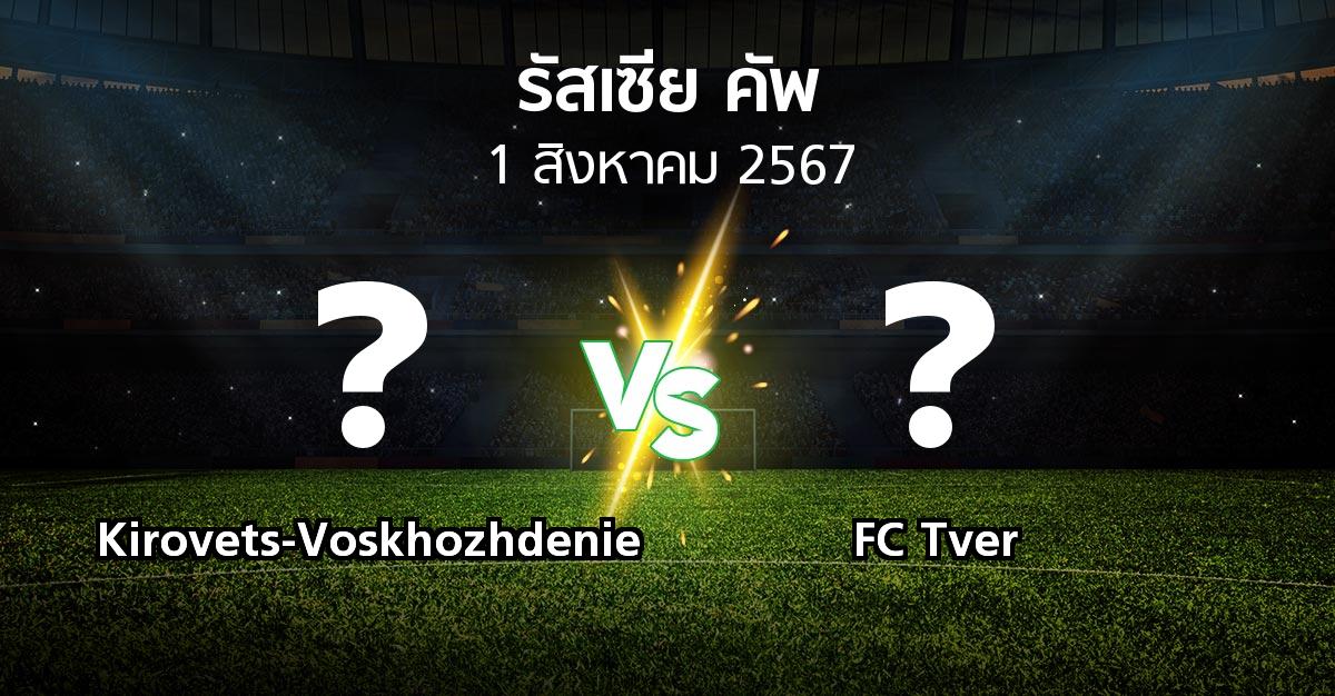 ผลบอล : Kirovets-Voskhozhdenie vs FC Tver (รัสเซีย-คัพ 2024-2025)