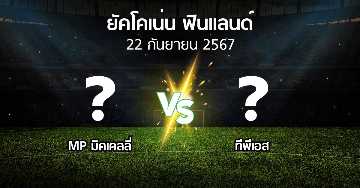 โปรแกรมบอล : MP vs ทีพีเอส (ยัคโคเน่น-ฟินแลนด์ 2024)