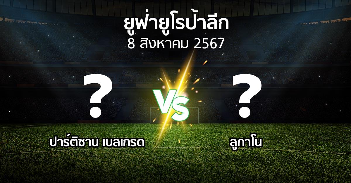 โปรแกรมบอล : ปาร์ติซานฯ vs ลูกาโน (ยูฟ่า ยูโรป้าลีก 2024-2025)