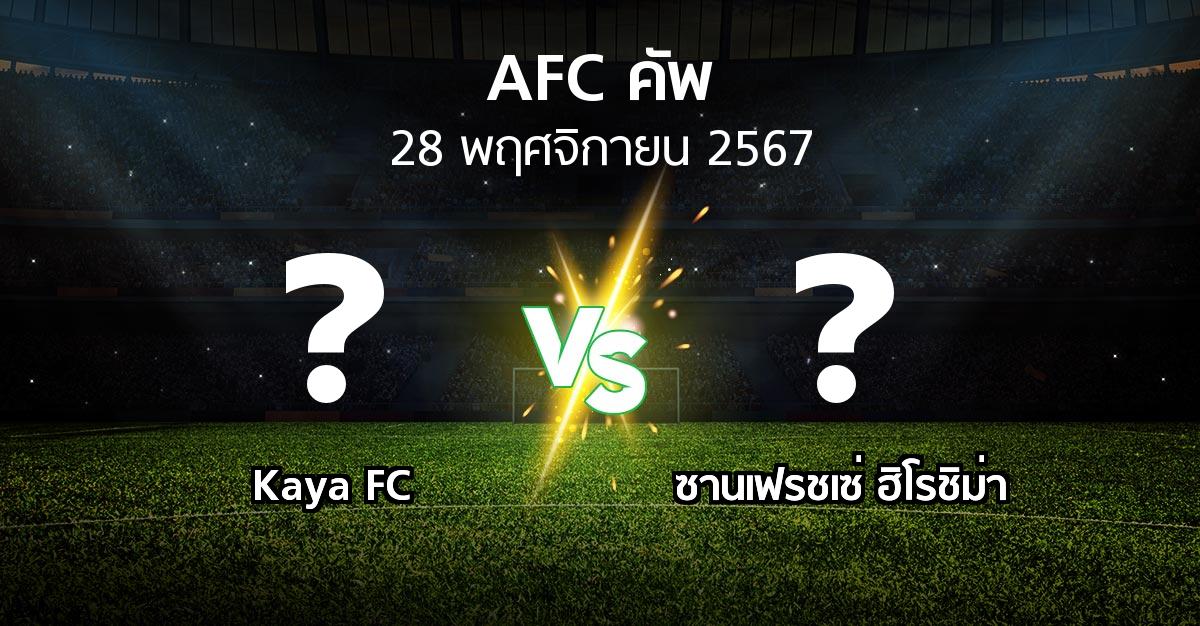 โปรแกรมบอล : Kaya FC vs ซานเฟรชเซ่ ฮิโรชิม่า (เอเอฟซีคัพ 2024-2025)