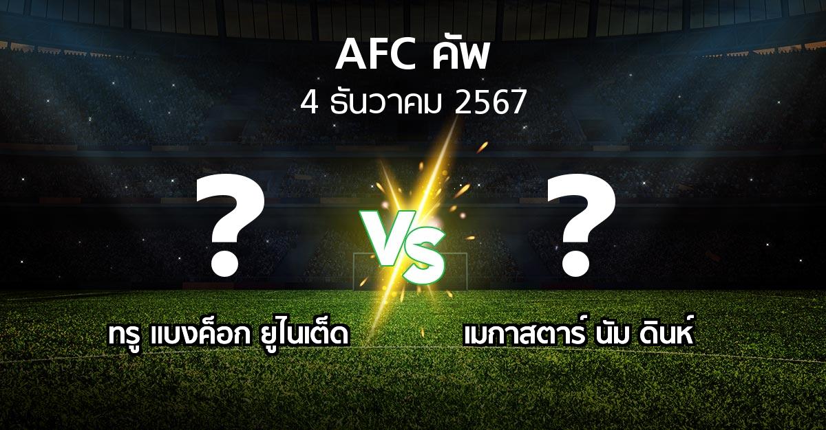 โปรแกรมบอล : ทรู แบงค็อก ยูไนเต็ด vs เมกาสตาร์ นัม ดินห์ (เอเอฟซีคัพ 2024-2025)